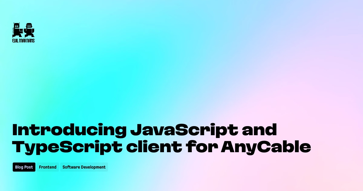 Introducing JavaScript and TypeScript client for AnyCable—Martian ...