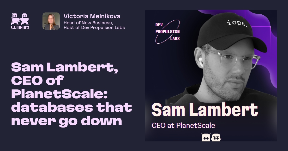 Sam Lambert, CEO of PlanetScale: databases that never go down by Evil ...