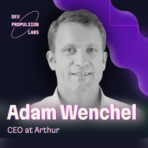 Cover for Adam Wenchel, founder and CEO at Arthur: developer empathy, last mile problem in AI deployment and open source